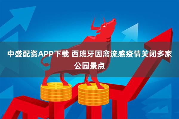 中盛配资APP下载 西班牙因禽流感疫情关闭多家公园景点
